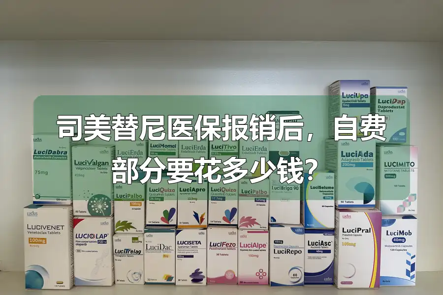 司美替尼医保报销后，自费部分要花多少钱？